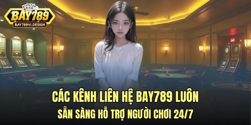 Các kênh liên hệ Bay789 luôn sẵn sàng hỗ trợ người chơi 24/7