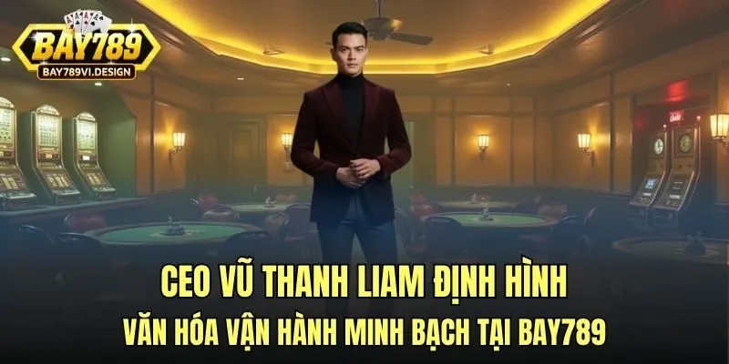CEO Vũ Thanh Liam định hình văn hóa vận hành minh bạch tại Bay789