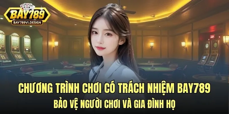 Chương trình chơi có trách nhiệm Bay789 – bảo vệ người chơi và gia đình họ