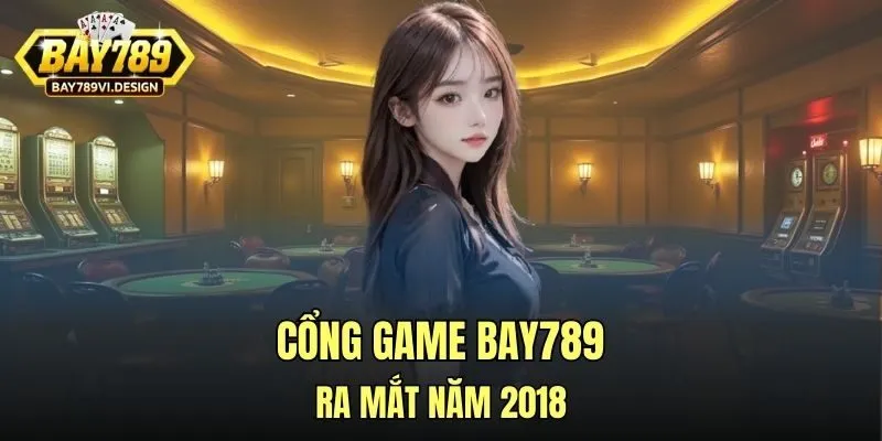 Cổng game Bay789 ra mắt năm 2018
