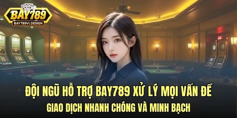 Đội ngũ hỗ trợ Bay789 xử lý mọi vấn đề giao dịch nhanh chóng và minh bạch