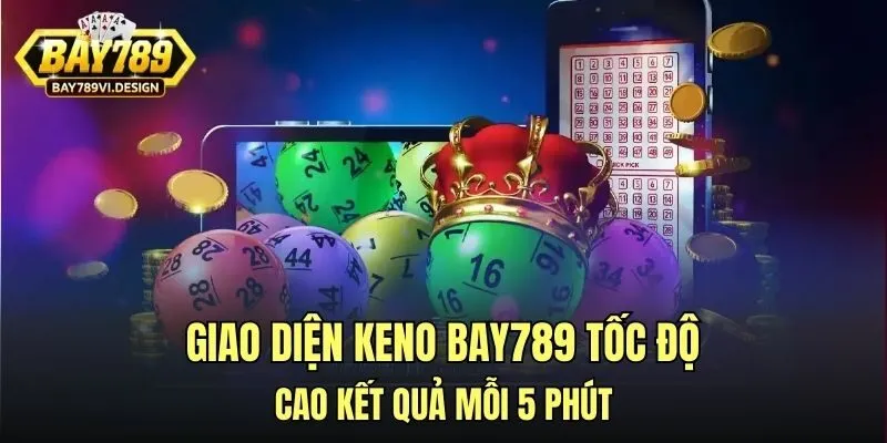 Giao diện Keno Bay789 tốc độ cao kết quả mỗi 5 phút
