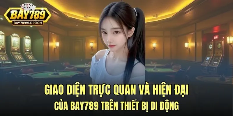 Giao diện trực quan và hiện đại của Bay789 trên thiết bị di động
