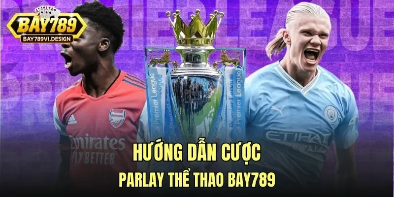 Hướng dẫn cược parlay thể thao Bay789