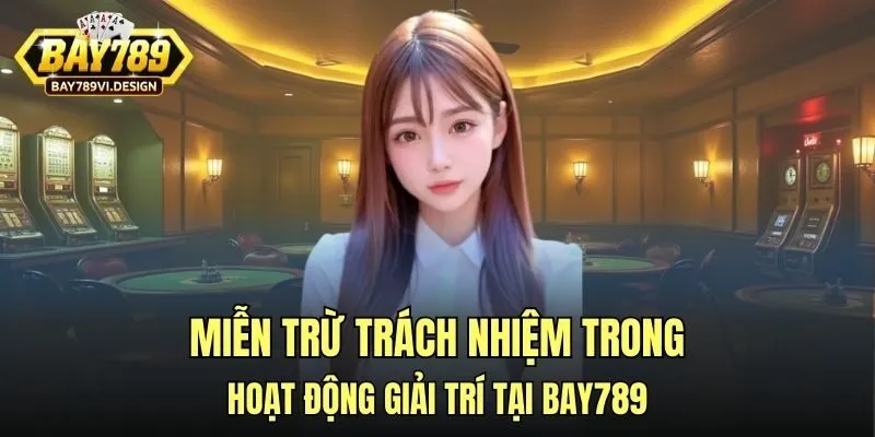 Miễn trừ trách nhiệm trong hoạt động giải trí tại Bay789