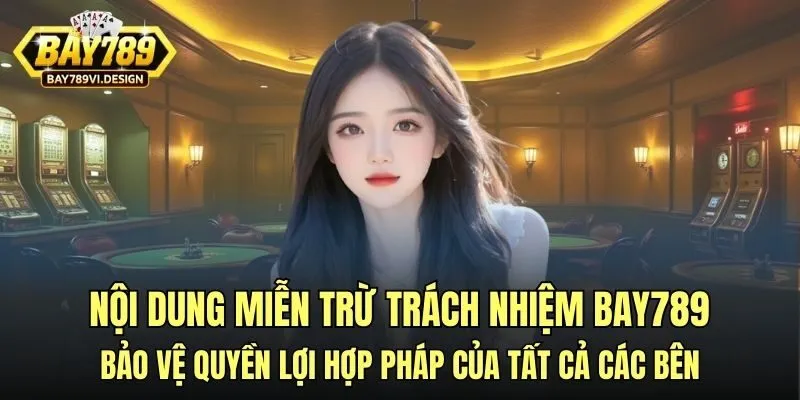 Nội dung miễn trừ trách nhiệm Bay789 bảo vệ quyền lợi hợp pháp của tất cả các bên